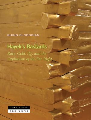 Book cover of Hayek's bastards : race, gold, IQ, and the capitalism of the far right