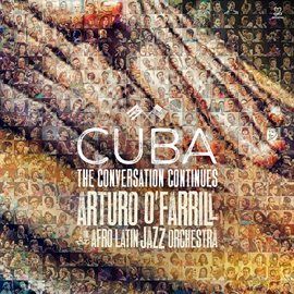 Cuba: The Conversation Continues, Arturo O'Farrill & The Afro Latin Jazz Orchestra