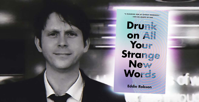 Author Eddie Robson and his latest book, Drunk on All Your Strange New Words