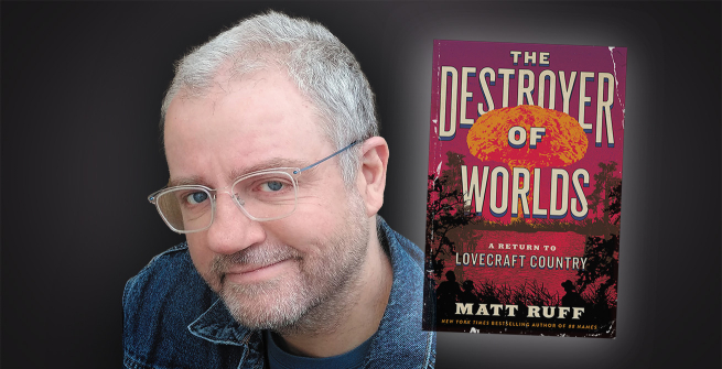 Author Matt Ruff and his latest book, The Destroyer of Worlds: A Return to Lovecraft Country