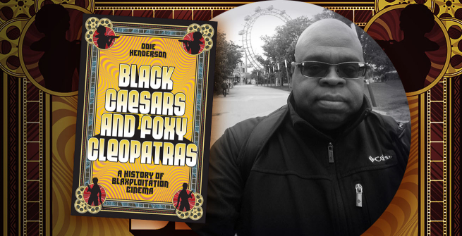Film critic Odie Henderson and his book, Black Caesars and Foxy Cleopatras: A History of Blaxploitation Cinema