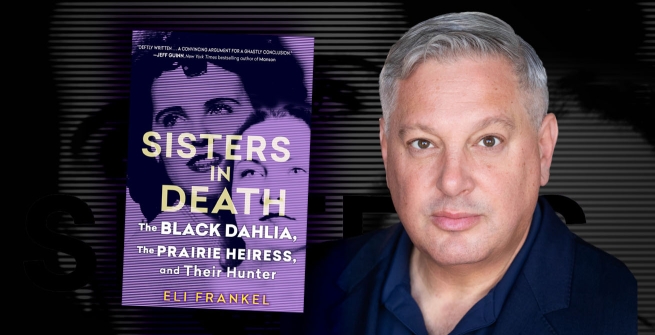 Author Eli Frankel and his latest book, Sisters in Death: The Black Dahlia, The Prairie Heiress, and The Hunter