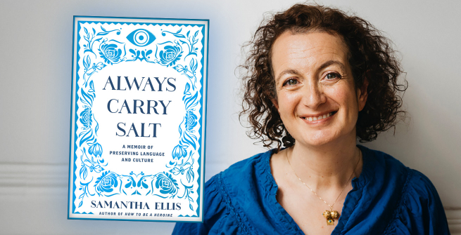 Author Samantha Ellis and her latest book, Always Carry Salt: A Memoir of Preserving Language and Culture