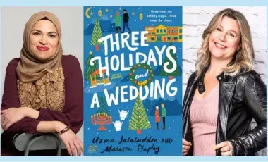 To the left is a photo of author Uzma Jalaluddin, wearing a burgundy blouse and a tan headscarf. In the center is the cover of the book Three Holidays and a Wedding, with pictures of Eid, Hanukkah, and Christmas decorations. To the right is a photo of author Marissa Stapley, weaing a pink shirt and black jacket.