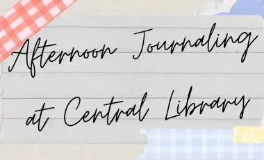 Lined paper with event title Afternoon Journaling at Central Library written in cursive