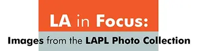 Banner with the text "LA in Focus: Images from the LAPL Photo Collection."