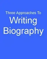 Three Approaches to Writing Biography