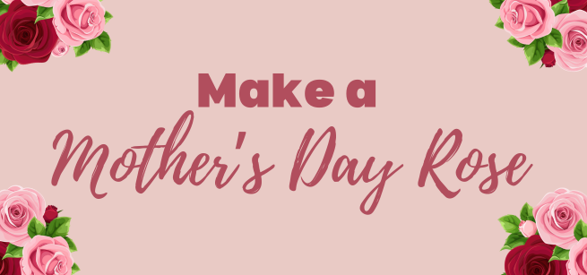Text "Make a Mother's Day Rose" on a pink background with red and pink roses in the corners.