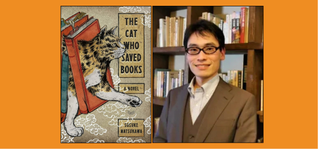 To the left is the cover of the book The Cat Who Saved Books, showing a black, orange, and white cat walking though books. To the right is a photograph of Sosuke Natsukawa, wearing a brown suit, dark rimmed eye glasses, and standing in front of a shelf of books. 