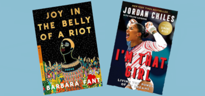 image of two book covers, Joy in the Belly of a Riot by Barbara Fant and  I'm that girl : living the power of my dreams by Jordan Chiles.