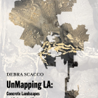 DEBRA SCACCO UnMapping LA: Concrete Landscapes and Relmagined Futures