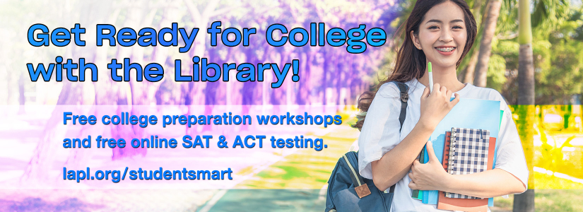 get ready for college with the library, free college preparation workshops and free online sat & act testing. lapl.org/studentsmart