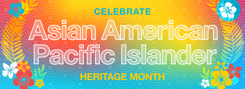 Celebrate Asian American Pacific Islander Heritage Month