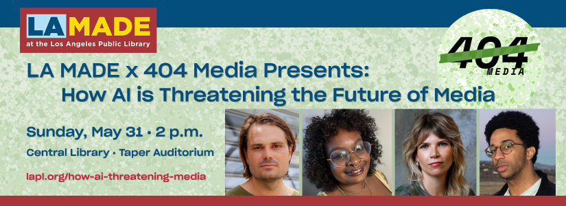 LA Made x 404 Media Presents: How AI is Threatening the Future of Media