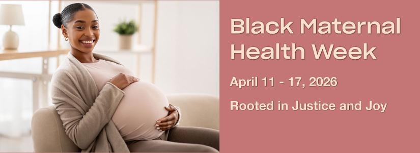 Pregnant woman with text "Black Maternal Health Week April 11-17, 2026 rooted in justice and joy"