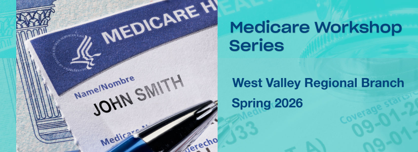 Medicare Workshop Series. West Valley Regional Branch Spring 2026