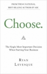 Choose : the single most important decision before starting your business