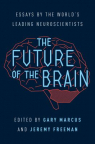The future of the brain : essays by the world's leading neuroscientists