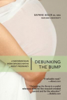 Debunking the bump : what the data really say about pregnancy&#039;s 165 biggest risks and myths  