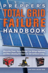 Prepper's total grid failure handbook: alternative power, energy storage, low voltage appliances, and other lifesaving strategies for self-sufficient living