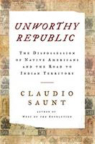 Unworthy Republic: The Dispossession of Native Americans and the Road to Indian Territory