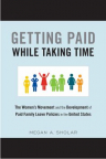 Getting paid while taking time : the women&#039;s movement and the development of paid family leave policy