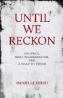 Until We Reckon: Violence, Mass Incarceration, and a Road to Repair