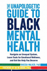 The unapologetic guide to Black mental health : navigate an unequal system, learn tools for emotiona