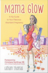 Mama glow : a guide to your fabulous abundant pregnancy 