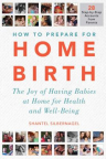 How to prepare for home birth : the joy of having babies at home for health and well-being 