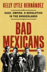 Bad Mexicans : race, empire, and revolution in the borderlands
