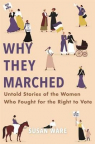 Why They Marched: Untold Stories of the Women Who Fought for the Right To Vote