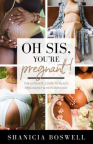 Oh Sis, You’re Pregnant!: The Ultimate Guide to Black Pregnancy &amp; Childbirth