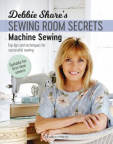 Debbie Shore's Sewing Room Secrets: Top Tips and Techniques for Successful Sewing / Machine Sewing