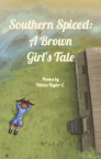 Southern Spiced: A Brown Girl’s Tale: Poems