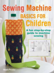 Sewing Machine Basics for Children: A Fun Step-by-step Guide to Machine Sewing