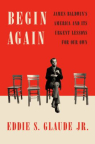 Begin Again: James Baldwin’s America and It’s Urgent Lessons for Our Own