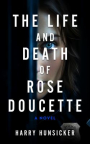 The life and death of Rose Doucette : a novel