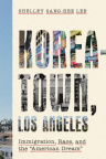 Koreatown, Los Angeles: Immigration, Race, and the &quot;American Dream&quot;