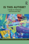Is This Autism?: A Guide for Clinicians and Everyone Else 