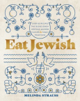 Eat Jewish: Over 100 Recipes That Blend Jewish Heritage, Modern Flavors &amp; Family Traditions 