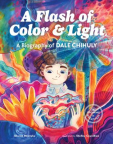 A Flash of Color &amp; Light: A Biography of Dale Chihuly 