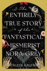 The entirely true story of the fantastical mesmerist Nora Grey 