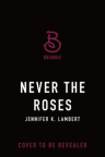 Never the roses
