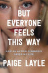 But Everyone Feels This Way: How an Autism Diagnosis Saved My Life 