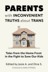 Parents With Inconvenient Truths About Trans: Tales From The Home Front in the Fight to Save Our Kids