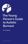 The Young Person's Guide to Autistic Burnout 