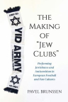 The Making of "Jew Clubs": Performing Jewishness and Antisemitism in European Football and Fan Cult