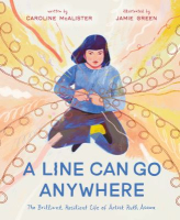 Book cover of A line can go anywhere : the brilliant, resilient life of artist Ruth Asawa 