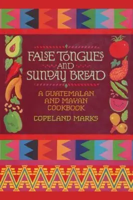 Cover image for False Tongues and Sunday Bread: A Guatemalan and Mayan Cookbook